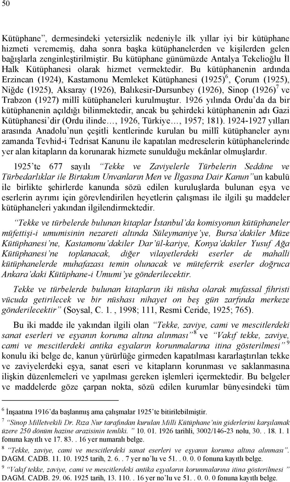 Bu kütüphanenin ardında Erzincan (1924), Kastamonu Memleket Kütüphanesi (1925) 6, Çorum (1925), Niğde (1925), Aksaray (1926), Balıkesir-Dursunbey (1926), Sinop (1926) 7 ve Trabzon (1927) millî