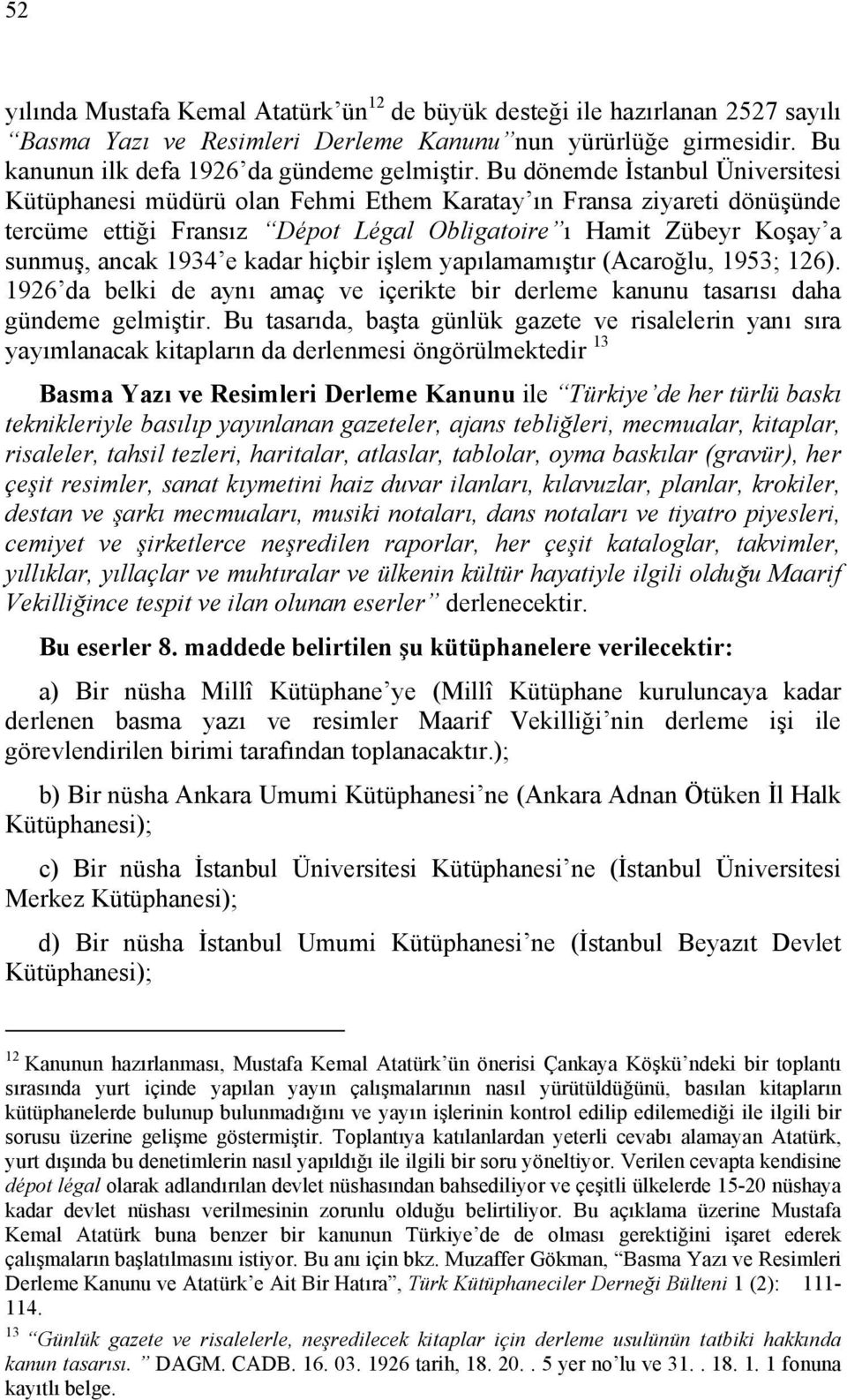 kadar hiçbir işlem yapılamamıştır (Acaroğlu, 1953; 126). 1926 da belki de aynı amaç ve içerikte bir derleme kanunu tasarısı daha gündeme gelmiştir.