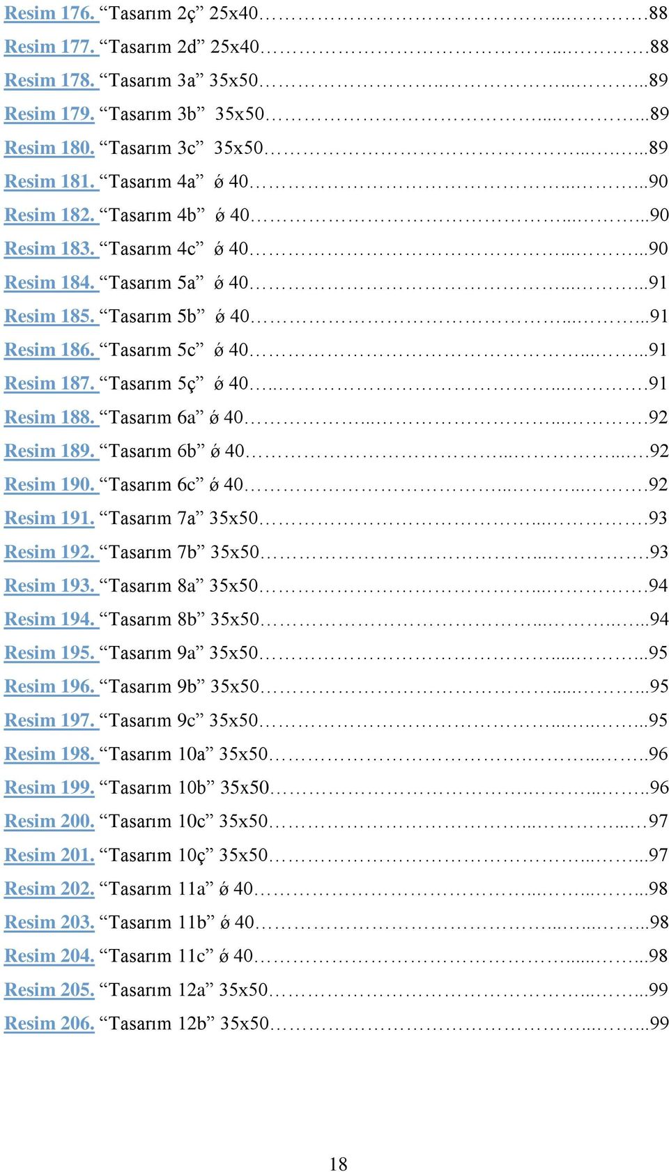 .....91 Resim 187. Tasarım 5ç ǿ 40......91 Resim 188. Tasarım 6a ǿ 40.......92 Resim 189. Tasarım 6b ǿ 40.......92 Resim 190. Tasarım 6c ǿ 40.......92 Resim 191. Tasarım 7a 35x50....93 Resim 192.