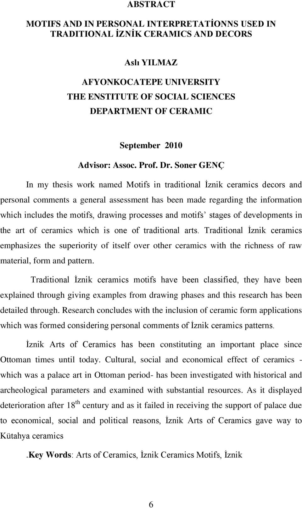 Soner GENÇ In my thesis work named Motifs in traditional Ġznik ceramics decors and personal comments a general assessment has been made regarding the information which includes the motifs, drawing