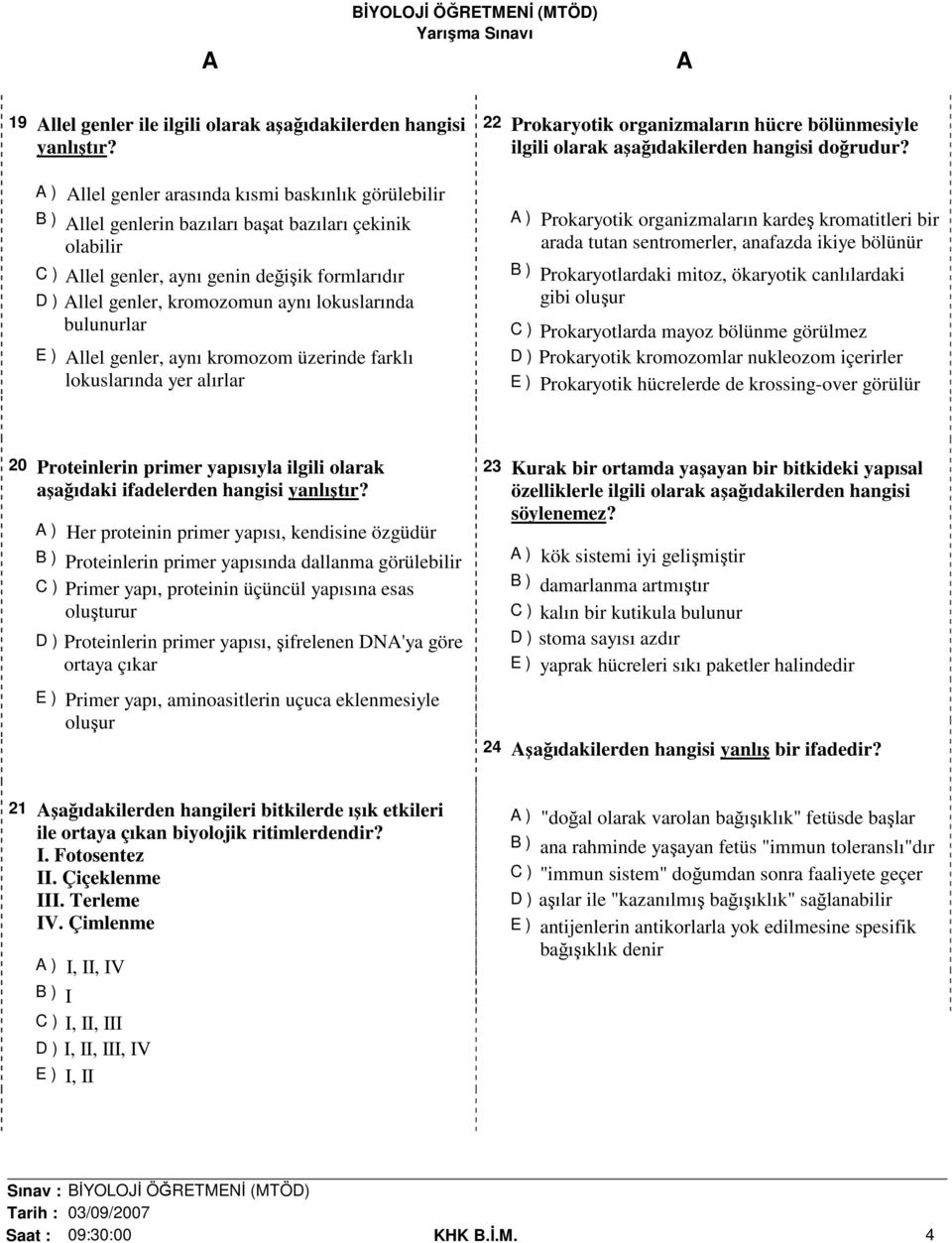 lokuslarında bulunurlar E ) llel genler, aynı kromozom üzerinde farklı lokuslarında yer alırlar 22 Prokaryotik organizmaların hücre bölünmesiyle ilgili olarak aşağıdakilerden hangisi doğrudur?