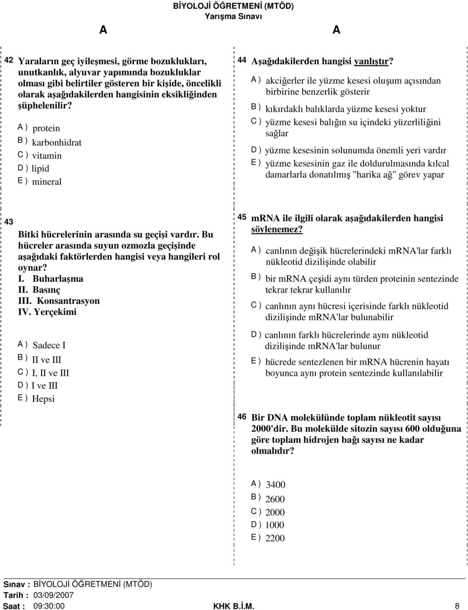 ) akciğerler ile yüzme kesesi oluşum açısından birbirine benzerlik gösterir B ) kıkırdaklı balıklarda yüzme kesesi yoktur C ) yüzme kesesi balığın su içindeki yüzerliliğini sağlar D ) yüzme kesesinin