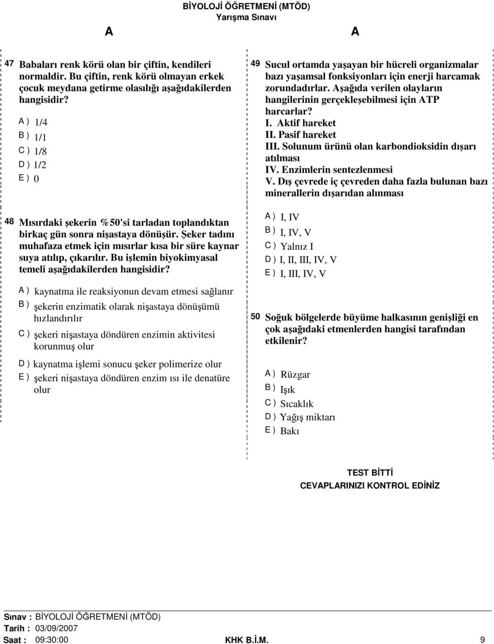 Şeker tadını muhafaza etmek için mısırlar kısa bir süre kaynar suya atılıp, çıkarılır. Bu işlemin biyokimyasal temeli aşağıdakilerden hangisidir?