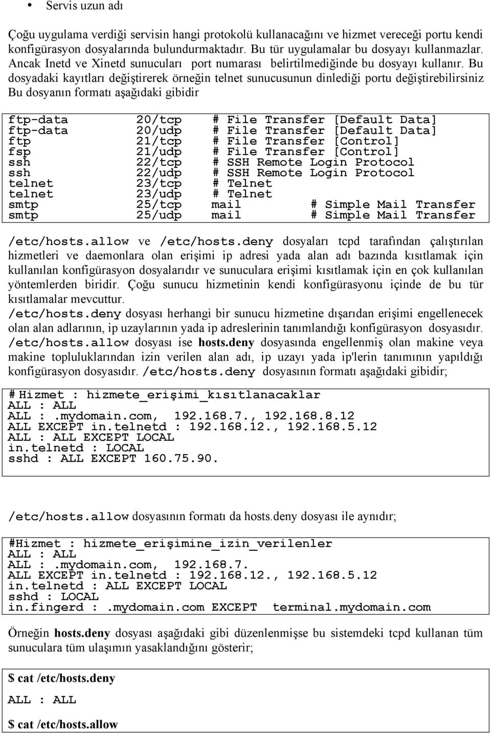 Bu dosyadaki kayıtları değiştirerek örneğin telnet sunucusunun dinlediği portu değiştirebilirsiniz Bu dosyanın formatı aşağıdaki gibidir ftp-data 20/tcp # File Transfer [Default Data] ftp-data 20/udp