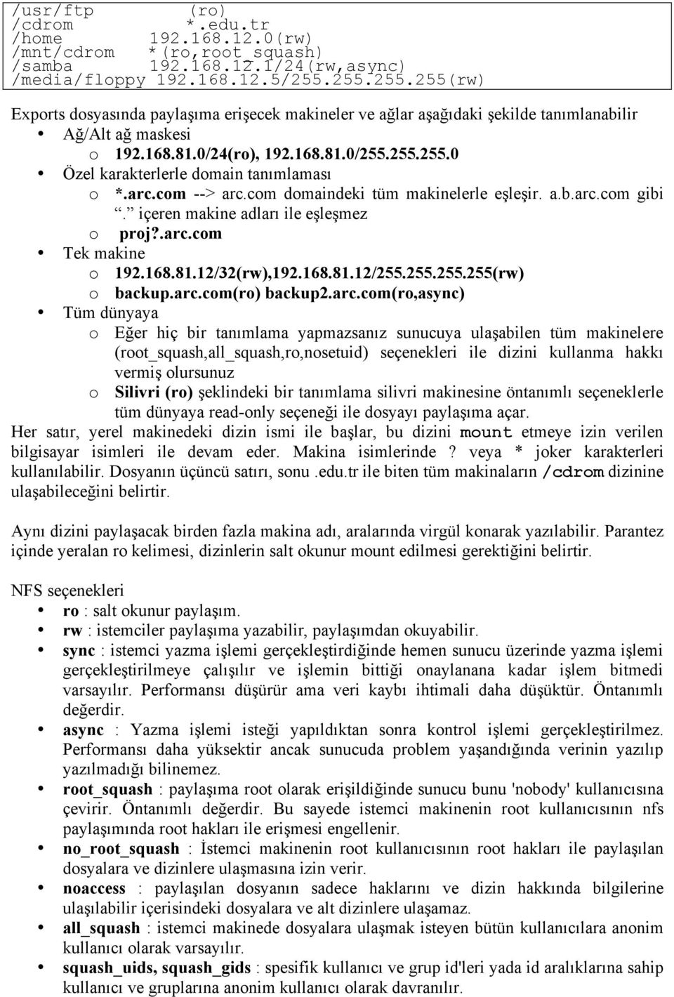 arc.com --> arc.com domaindeki tüm makinelerle eşleşir. a.b.arc.com gibi. içeren makine adları ile eşleşmez o proj?.arc.com Tek makine o 192.168.81.12/32(rw),192.168.81.12/255.255.255.255(rw) o backup.