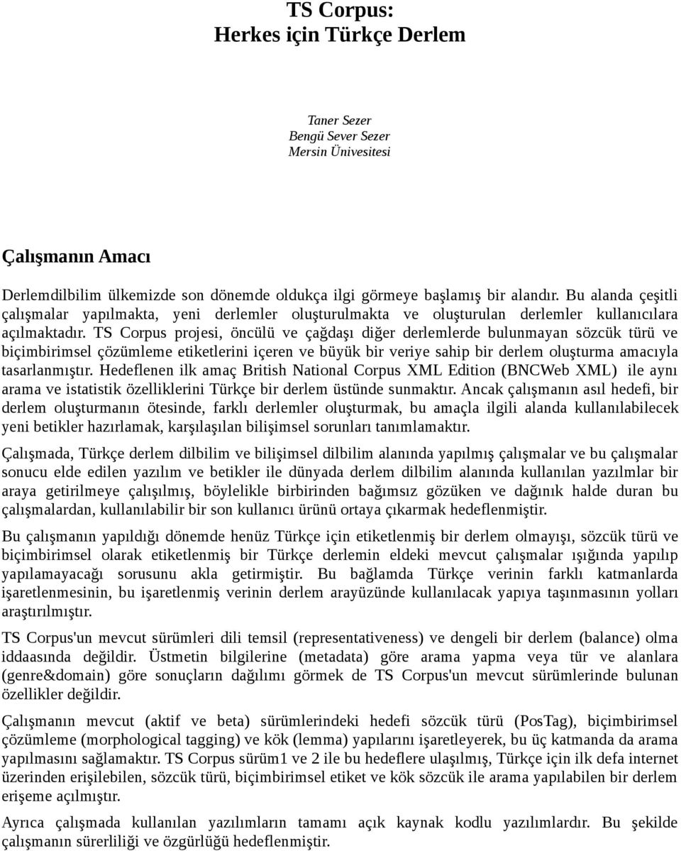 TS Corpus projesi, öncülü ve çağdaşı diğer derlemlerde bulunmayan sözcük türü ve biçimbirimsel çözümleme etiketlerini içeren ve büyük bir veriye sahip bir derlem oluşturma amacıyla tasarlanmıştır.