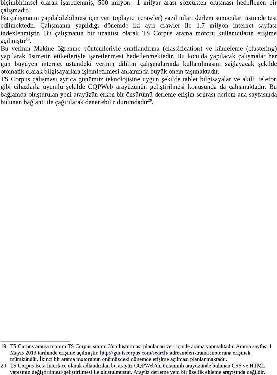 7 milyon internet sayfası indexlenmiştir. Bu çalışmanın bir uzantısı olarak TS Corpus arama motoru kullanıcıların erişime açılmıştır 19.