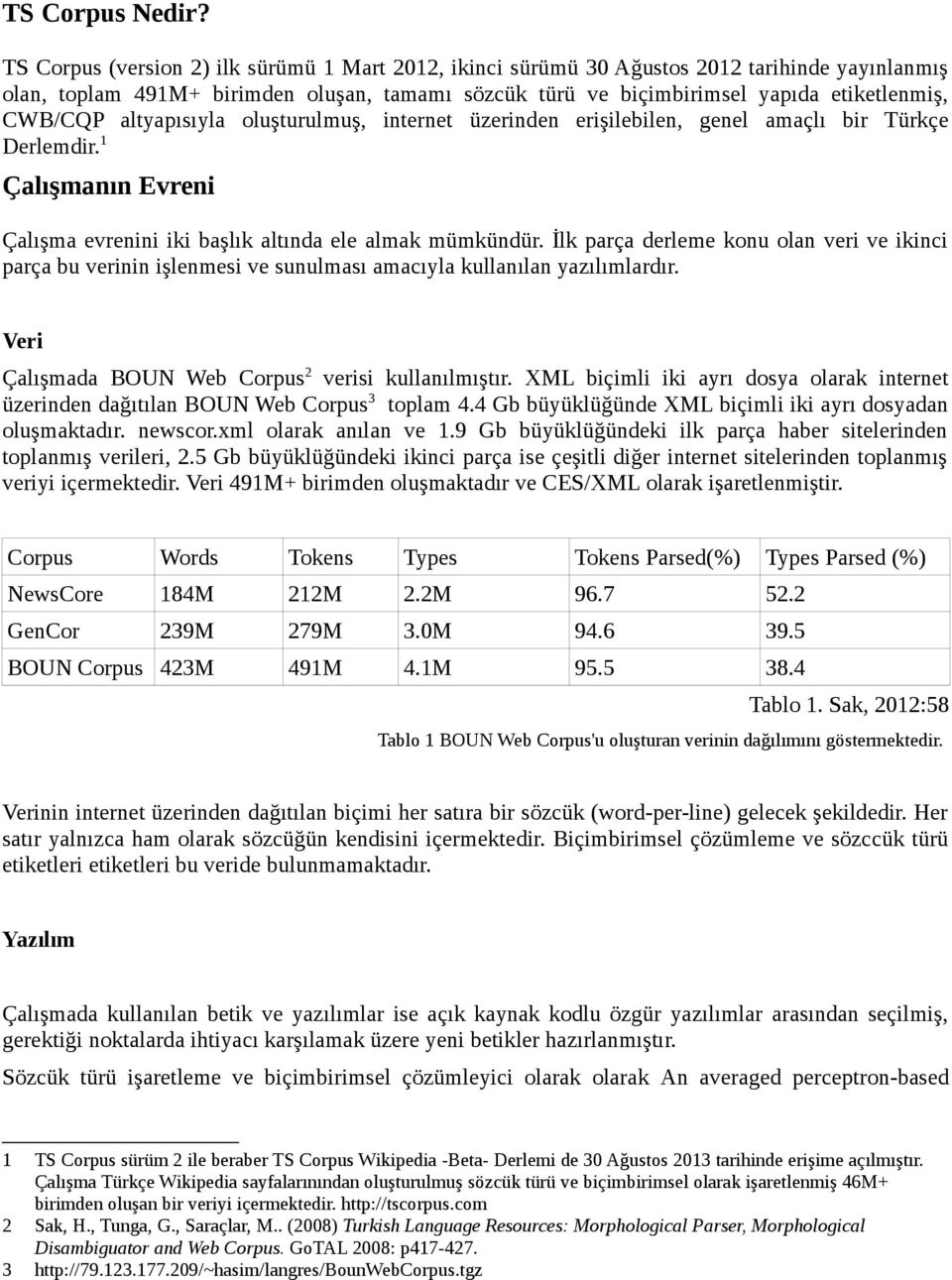 altyapısıyla oluşturulmuş, internet üzerinden erişilebilen, genel amaçlı bir Türkçe Derlemdir. 1 Çalışmanın Evreni Çalışma evrenini iki başlık altında ele almak mümkündür.