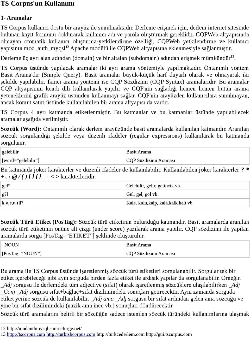 CQPWeb altyapısında olmayan otomatik kullanıcı oluşturma-yetkilendirme özelliği, CQPWeb yetkilendirme ve kullanıcı yapısının mod_auth_myqsl 12 Apache modülü ile CQPWeb altyapısına eklenmesiyle