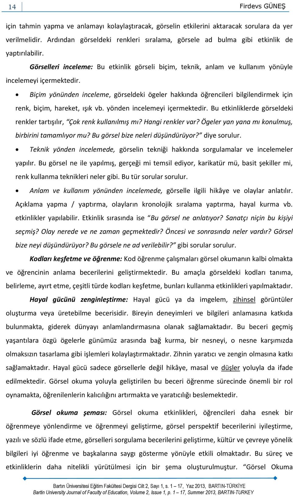 Biçim yönünden inceleme, görseldeki ögeler hakkında öğrencileri bilgilendirmek için renk, biçim, hareket, ışık vb. yönden incelemeyi içermektedir.