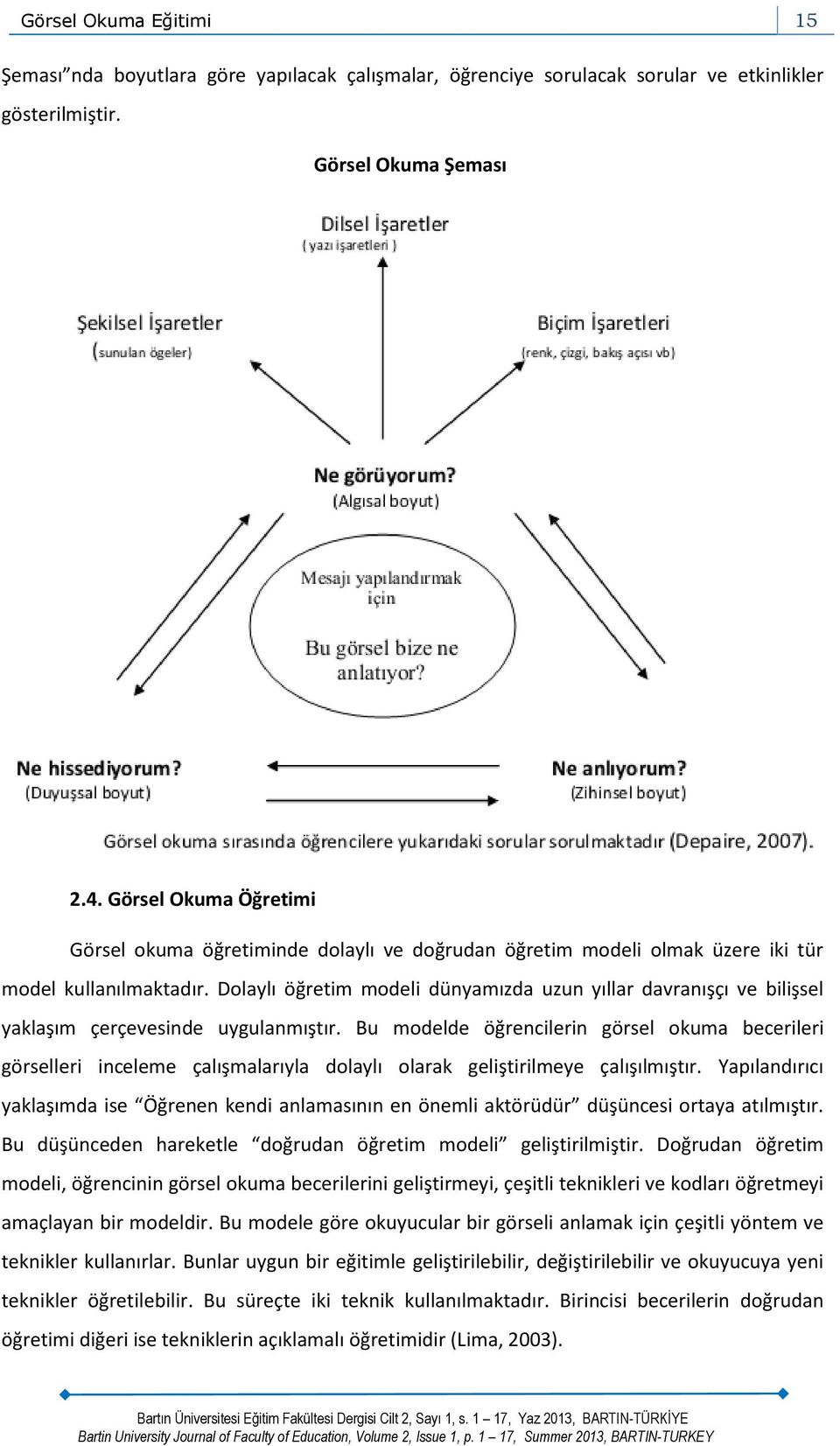 Dolaylı öğretim modeli dünyamızda uzun yıllar davranışçı ve bilişsel yaklaşım çerçevesinde uygulanmıştır.