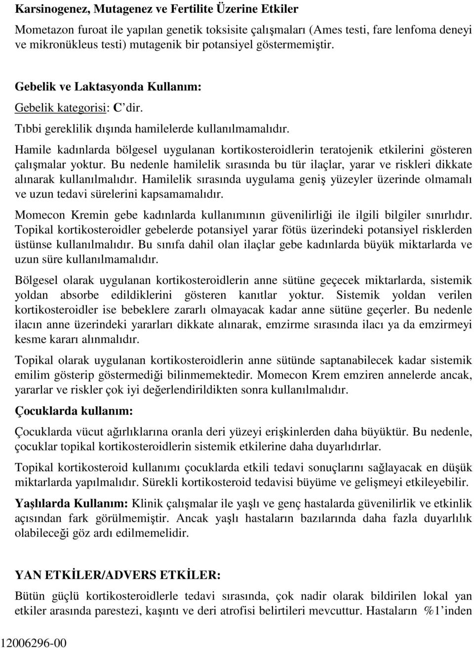 Hamile kadınlarda bölgesel uygulanan kortikosteroidlerin teratojenik etkilerini gösteren çalışmalar yoktur.