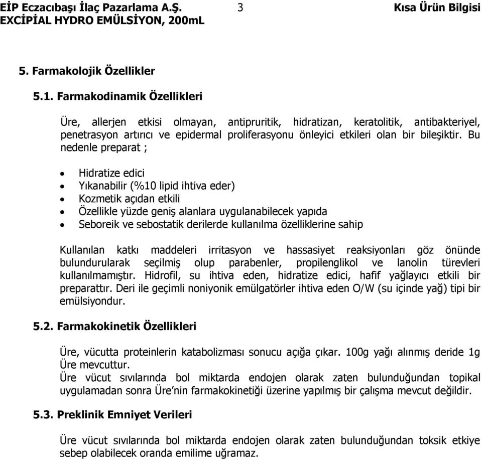 Bu nedenle preparat ; Hidratize edici Yıkanabilir (%10 lipid ihtiva eder) Kozmetik açıdan etkili Özellikle yüzde geniş alanlara uygulanabilecek yapıda Seboreik ve sebostatik derilerde kullanılma