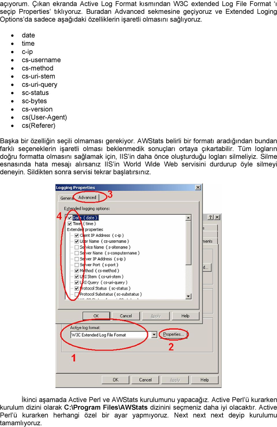 date time c-ip cs-username cs-method cs-uri-stem cs-uri-query sc-status sc-bytes cs-version cs(user-agent) cs(referer) Başka bir özelliğin seçili olmaması gerekiyor.