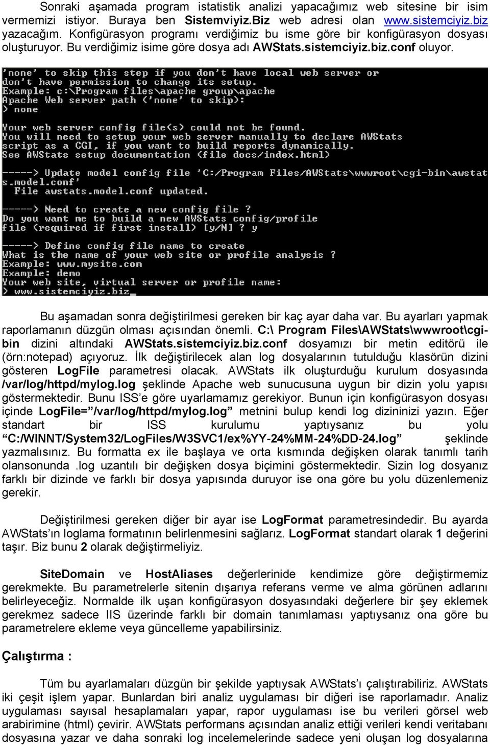 Bu aşamadan sonra değiştirilmesi gereken bir kaç ayar daha var. Bu ayarları yapmak raporlamanın düzgün olması açısından önemli. C:\ Program Files\AWStats\wwwroot\cgibin dizini altındaki AWStats.