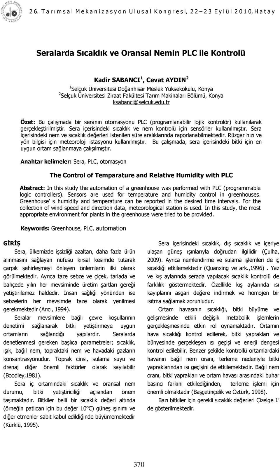 Sera içerisindeki sıcaklık ve nem kontrolü için sensörler kullanılmıģtır. Sera içerisindeki nem ve sıcaklık değerleri istenilen süre aralıklarında raporlanabilmektedir.