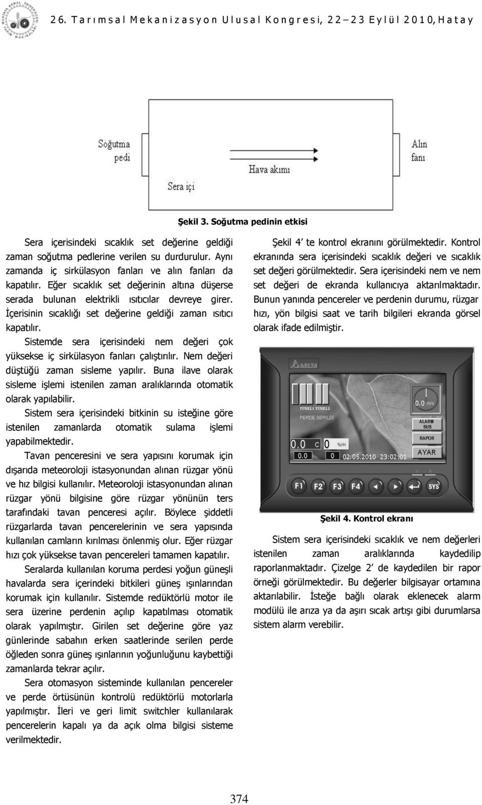 Sistemde sera içerisindeki nem değeri çok yüksekse iç sirkülasyon fanları çalıģtırılır. Nem değeri düģtüğü zaman sisleme yapılır.