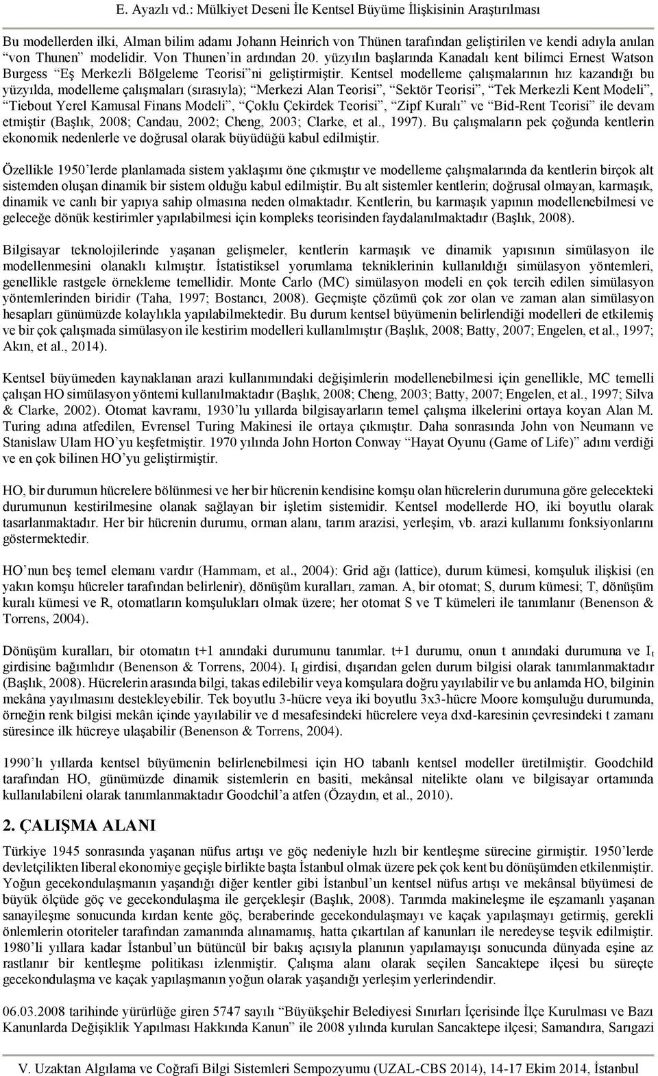 Kentsel modelleme çalışmalarının hız kazandığı bu yüzyılda, modelleme çalışmaları (sırasıyla); Merkezi Alan Teorisi, Sektör Teorisi, Tek Merkezli Kent Modeli, Tiebout Yerel Kamusal Finans Modeli,