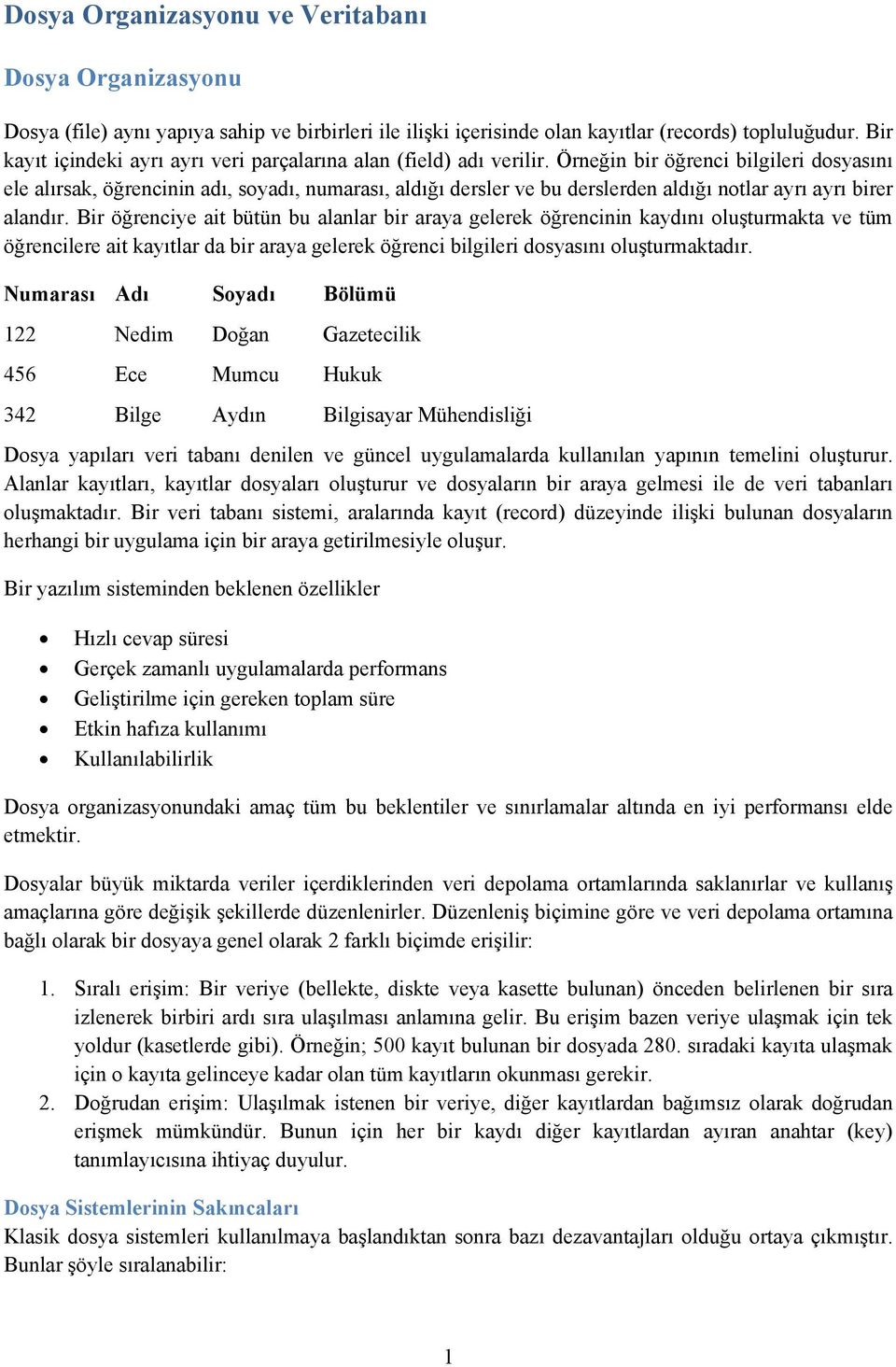 Örneğin bir öğrenci bilgileri dosyasını ele alırsak, öğrencinin adı, soyadı, numarası, aldığı dersler ve bu derslerden aldığı notlar ayrı ayrı birer alandır.