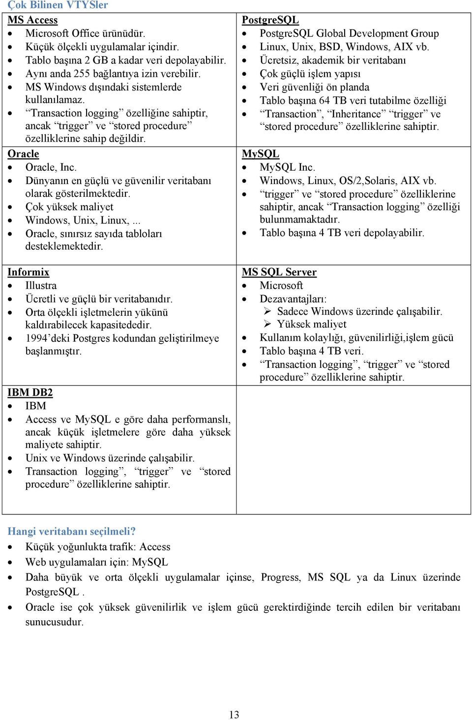 Dünyanın en güçlü ve güvenilir veritabanı olarak gösterilmektedir. Çok yüksek maliyet Windows, Unix, Linux,... Oracle, sınırsız sayıda tabloları desteklemektedir.