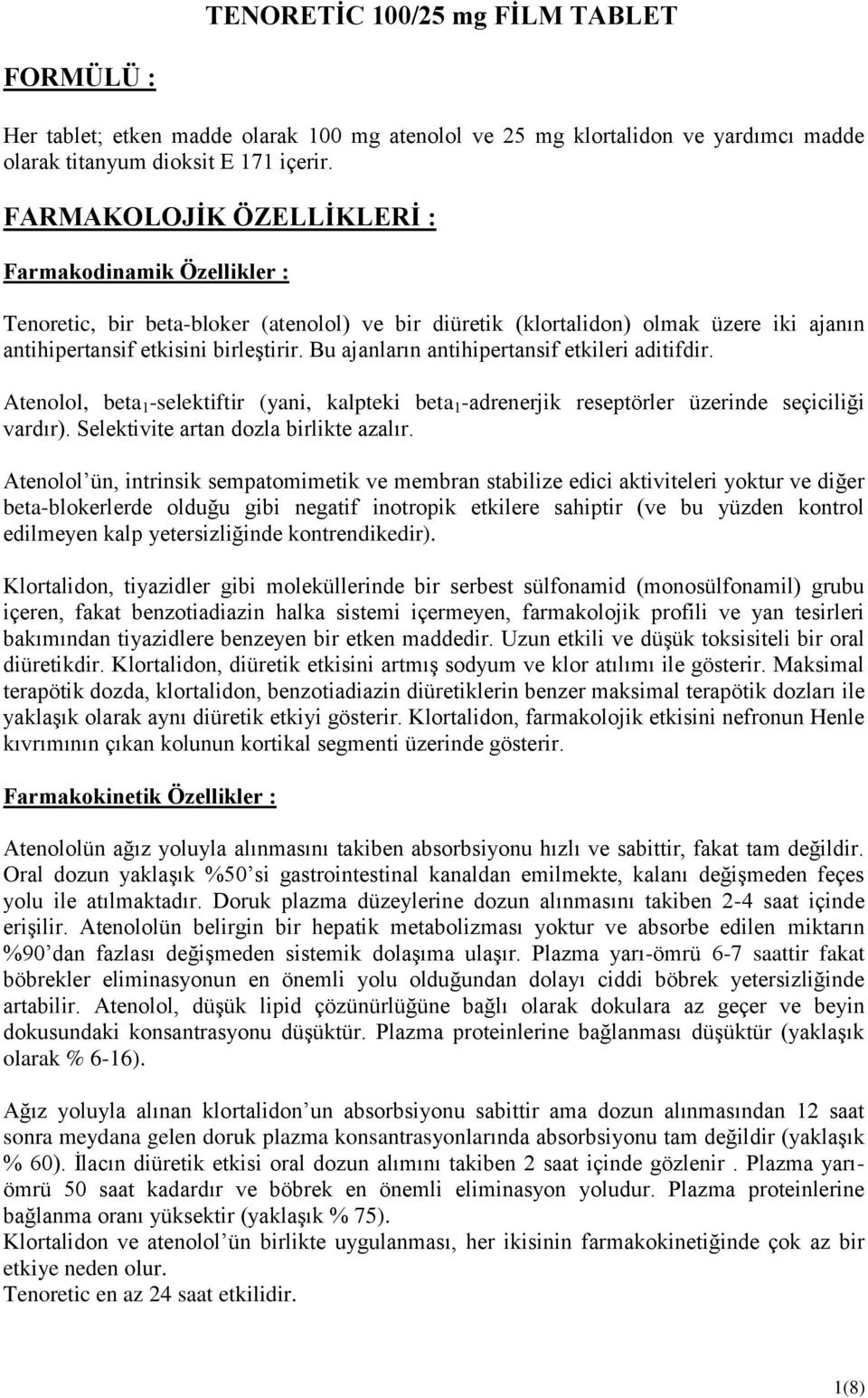 Bu ajanların antihipertansif etkileri aditifdir. Atenolol, beta 1 -selektiftir (yani, kalpteki beta 1 -adrenerjik reseptörler üzerinde seçiciliği vardır). Selektivite artan dozla birlikte azalır.