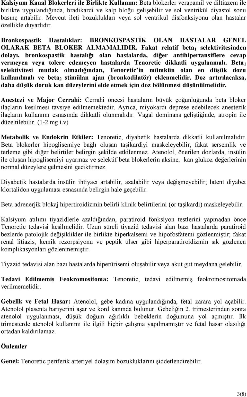 Fakat relatif beta 1 selektivitesinden dolayı, bronkospastik hastalığı olan hastalarda, diğer antihipertansiflere cevap vermeyen veya tolere edemeyen hastalarda Tenoretic dikkatli uygulanmalı.