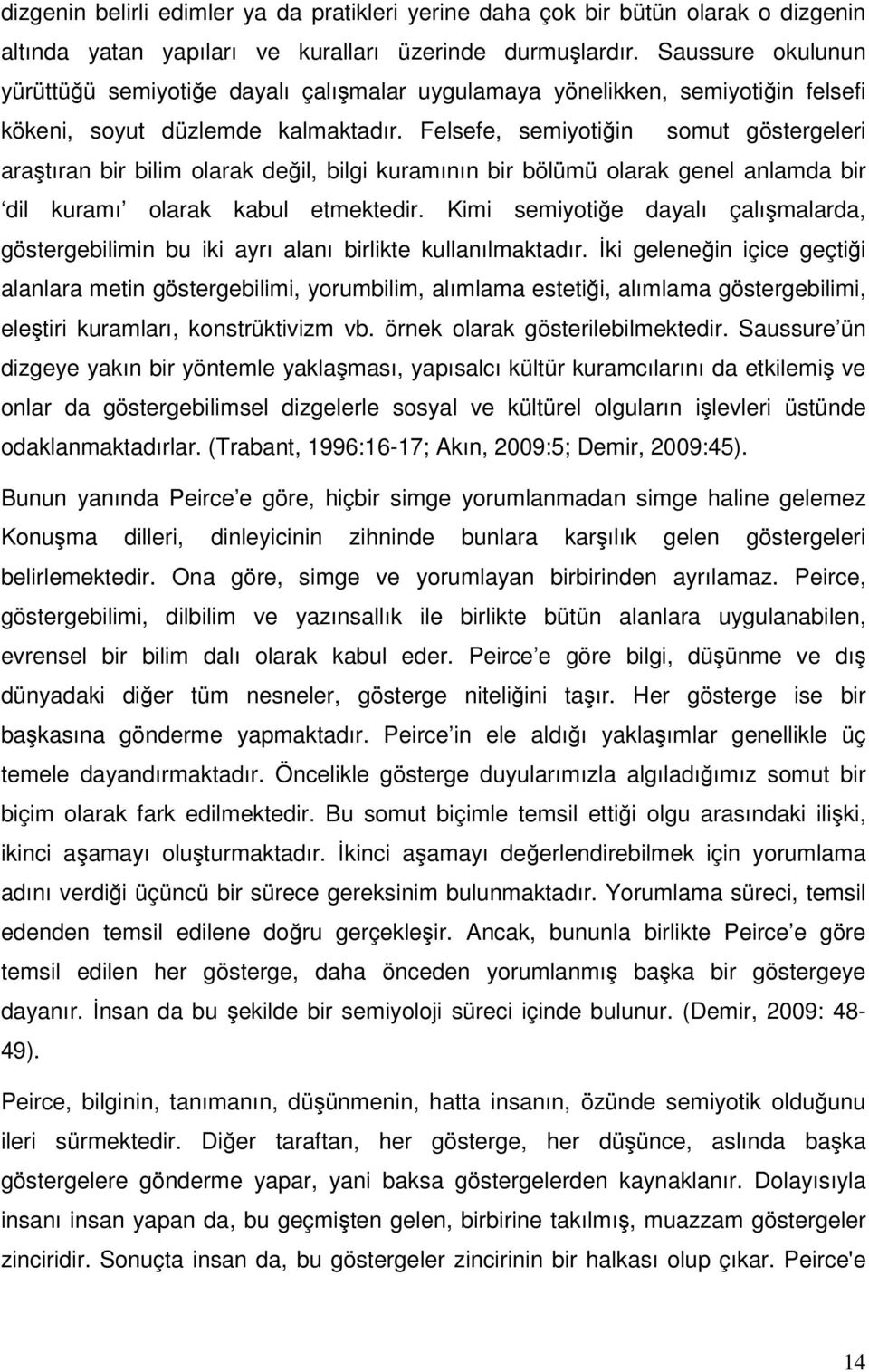 Felsefe, semiyotiğin somut göstergeleri araştıran bir bilim olarak değil, bilgi kuramının bir bölümü olarak genel anlamda bir dil kuramı olarak kabul etmektedir.