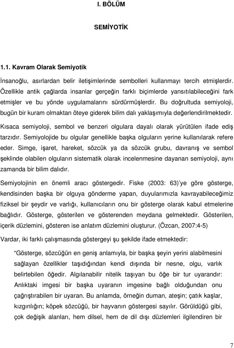 Bu doğrultuda semiyoloji, bugün bir kuram olmaktan öteye giderek bilim dalı yaklaşımıyla değerlendirilmektedir.