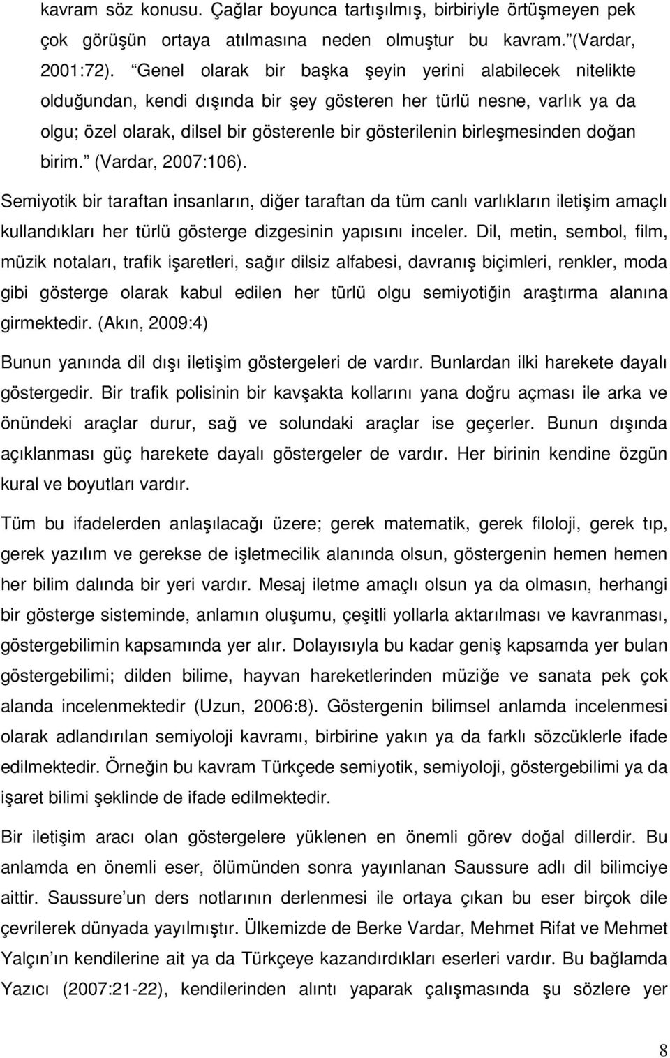 birleşmesinden doğan birim. (Vardar, 2007:106). Semiyotik bir taraftan insanların, diğer taraftan da tüm canlı varlıkların iletişim amaçlı kullandıkları her türlü gösterge dizgesinin yapısını inceler.