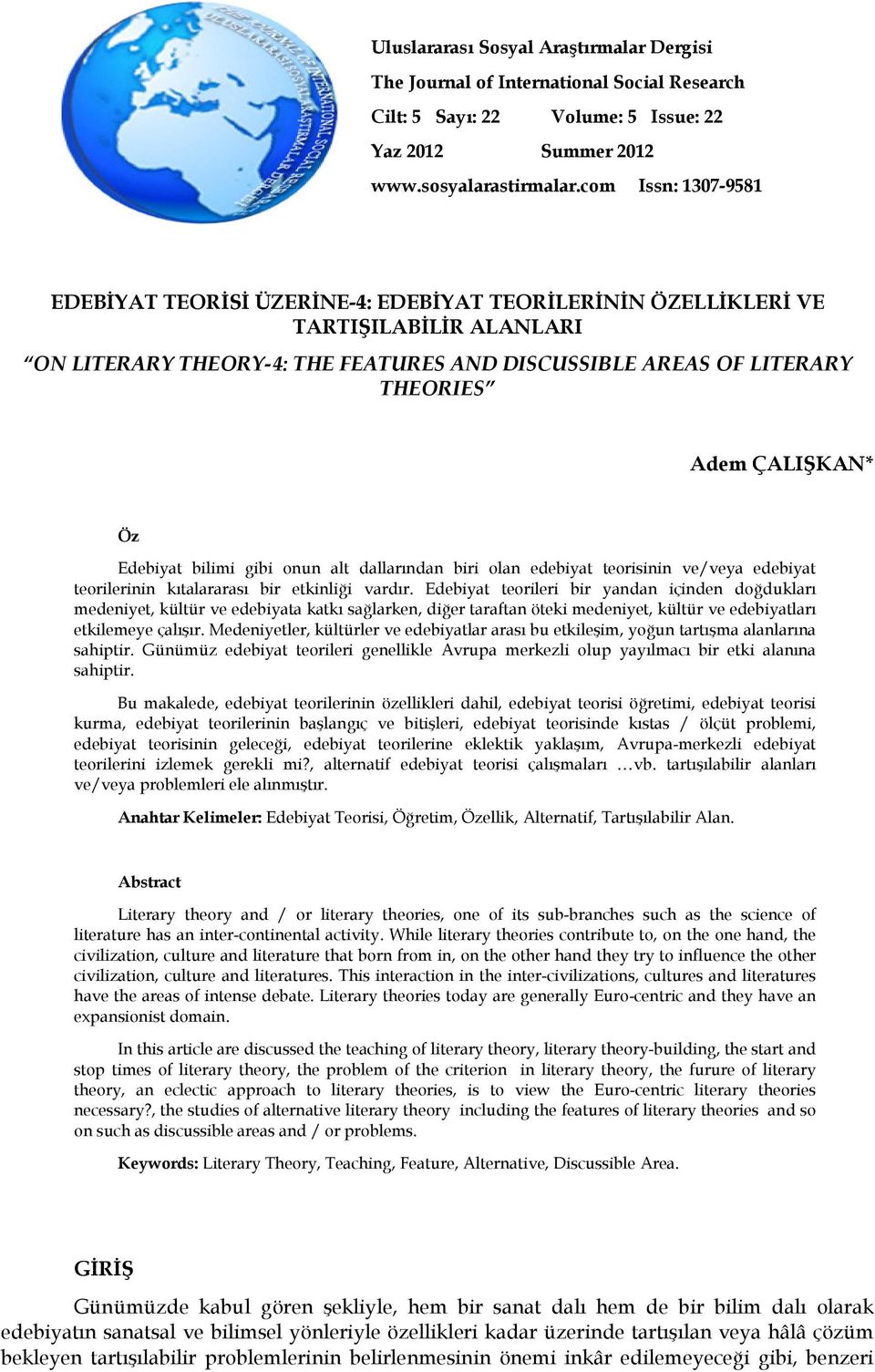 ÇALIŞKAN* Öz Edebiyat bilimi gibi onun alt dallarından biri olan edebiyat teorisinin ve/veya edebiyat teorilerinin kıtalararası bir etkinliği vardır.