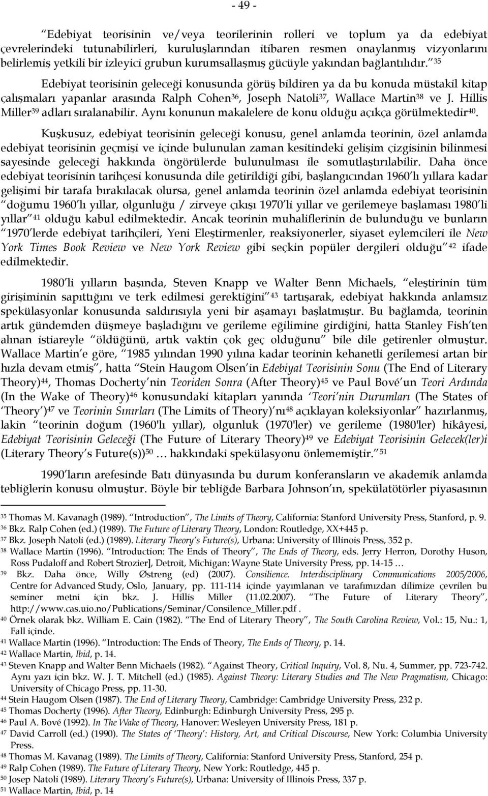 35 Edebiyat teorisinin geleceği konusunda görüş bildiren ya da bu konuda müstakil kitap çalışmaları yapanlar arasında Ralph Cohen 36, Joseph Natoli 37, Wallace Martin 38 ve J.