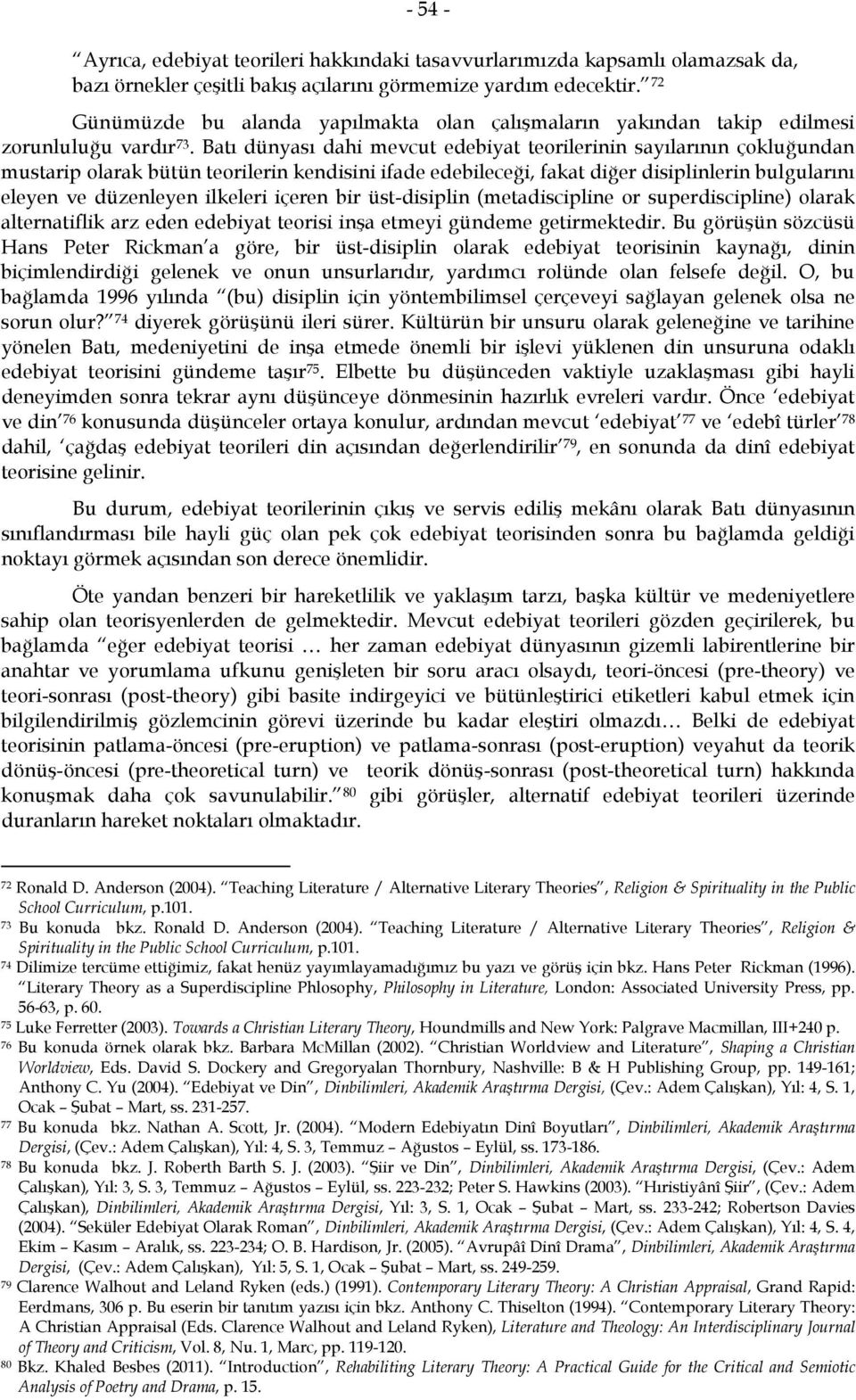 Batı dünyası dahi mevcut edebiyat teorilerinin sayılarının çokluğundan mustarip olarak bütün teorilerin kendisini ifade edebileceği, fakat diğer disiplinlerin bulgularını eleyen ve düzenleyen