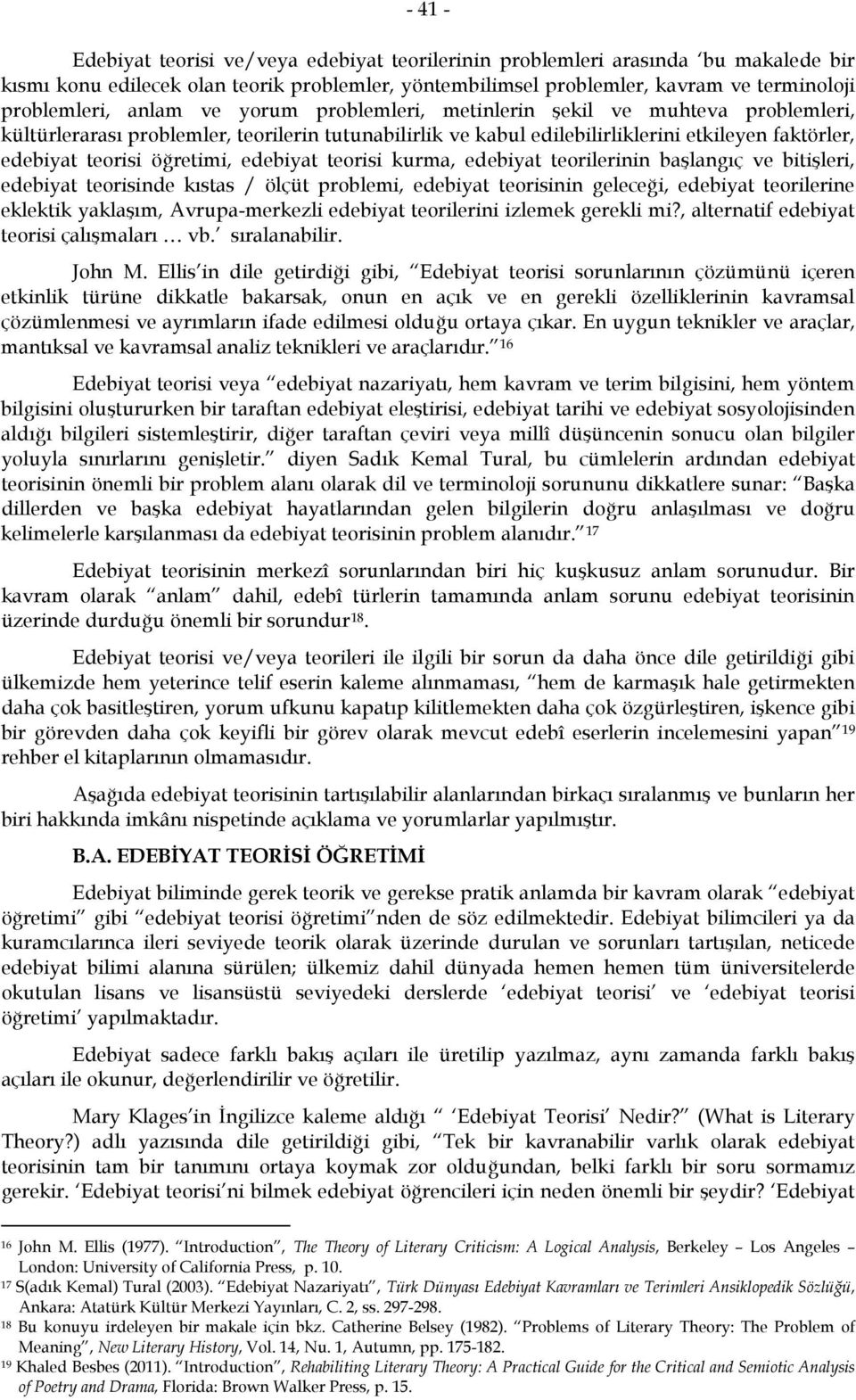 edebiyat teorisi kurma, edebiyat teorilerinin başlangıç ve bitişleri, edebiyat teorisinde kıstas / ölçüt problemi, edebiyat teorisinin geleceği, edebiyat teorilerine eklektik yaklaşım,