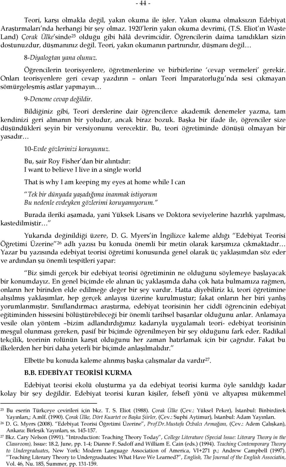 Teori, yakın okumanın partnırıdır, düşmanı değil 8-Diyalogtan yana olunuz. Öğrencilerin teorisyenlere, öğretmenlerine ve birbirlerine cevap vermeleri gerekir.