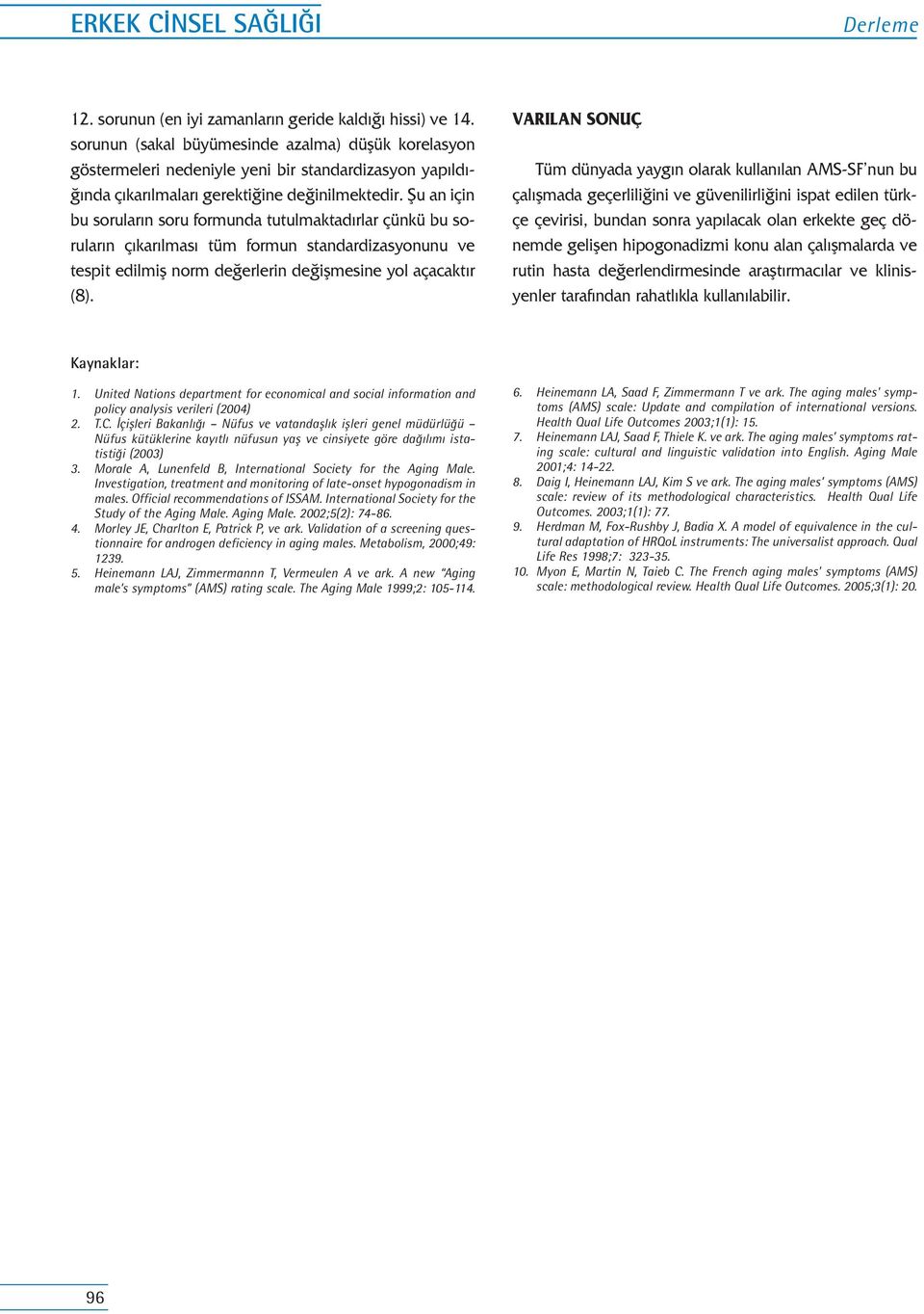 fiu an için bu sorular n soru formunda tutulmaktad rlar çünkü bu sorular n ç kar lmas tüm formun standardizasyonunu ve tespit edilmifl norm de erlerin de iflmesine yol açacakt r (8).