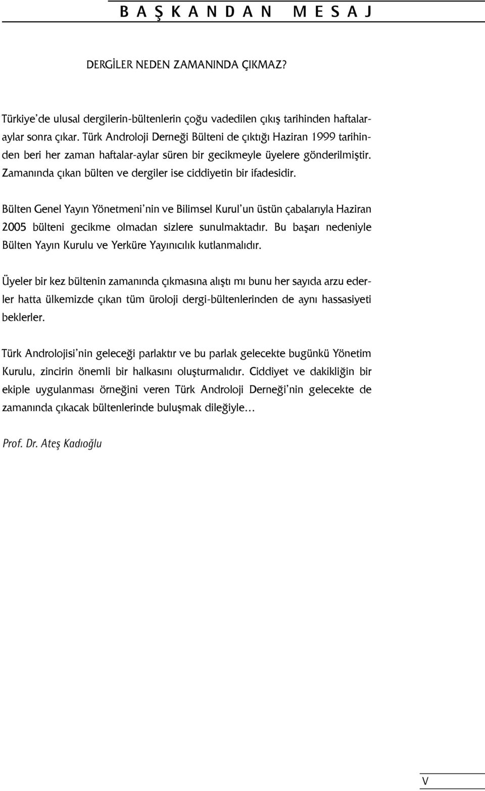 Zamanında çıkan bülten ve dergiler ise ciddiyetin bir ifadesidir. Bülten Genel Yayın Yönetmeni nin ve Bilimsel Kurul un üstün çabalarıyla Haziran 2005 bülteni gecikme olmadan sizlere sunulmaktadır.