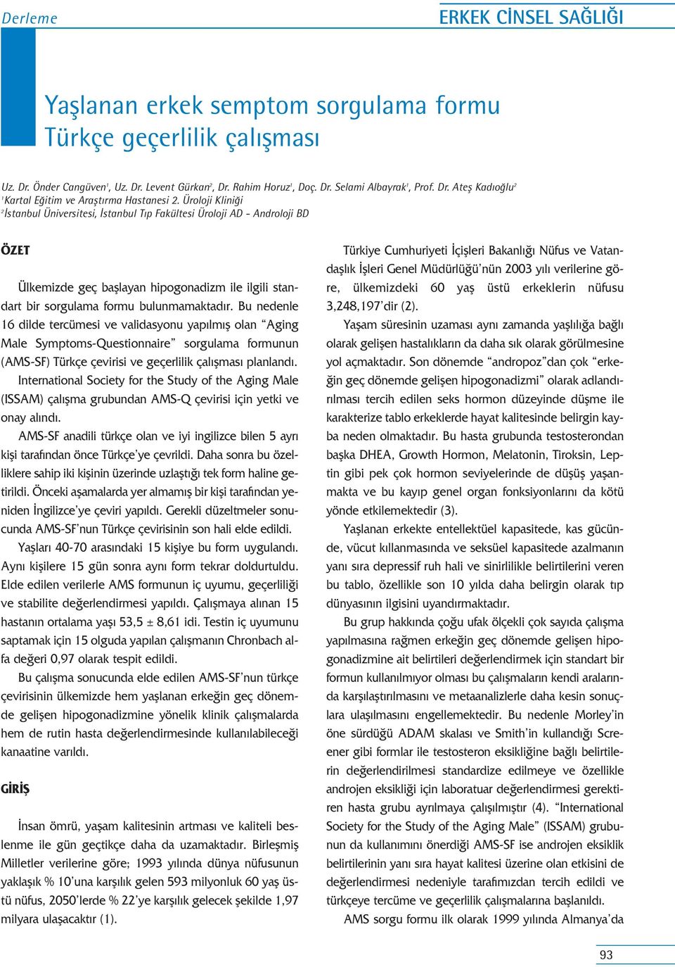 Üroloji Kliniği 2 İstanbul Üniversitesi, İstanbul Tıp Fakültesi Üroloji AD - Androloji BD ÖZET Ülkemizde geç bafllayan hipogonadizm ile ilgili standart bir sorgulama formu bulunmamaktad r.