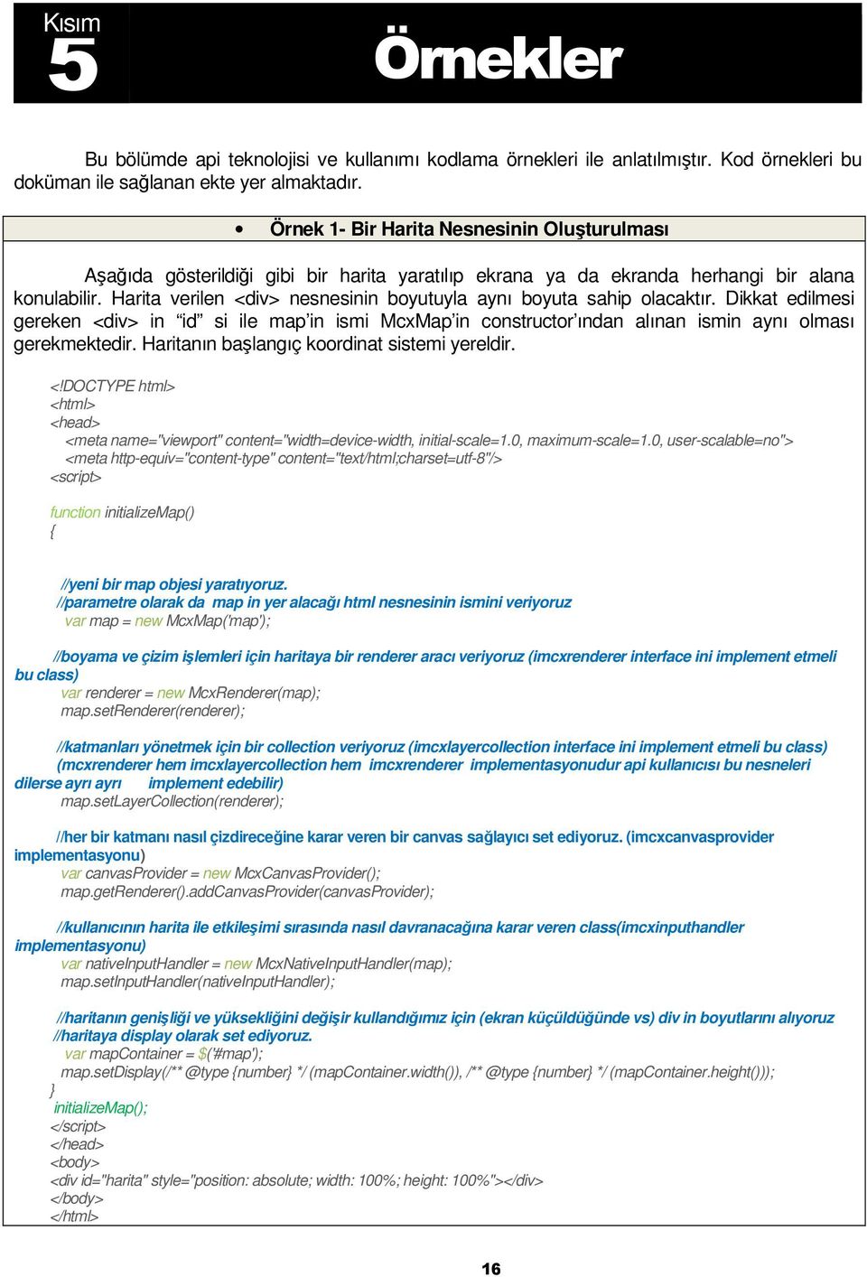 Harita verilen <div> nesnesinin boyutuyla aynı boyuta sahip olacaktır. Dikkat edilmesi gereken <div> in id si ile map in ismi McxMap in constructor ından alınan ismin aynı olması gerekmektedir.