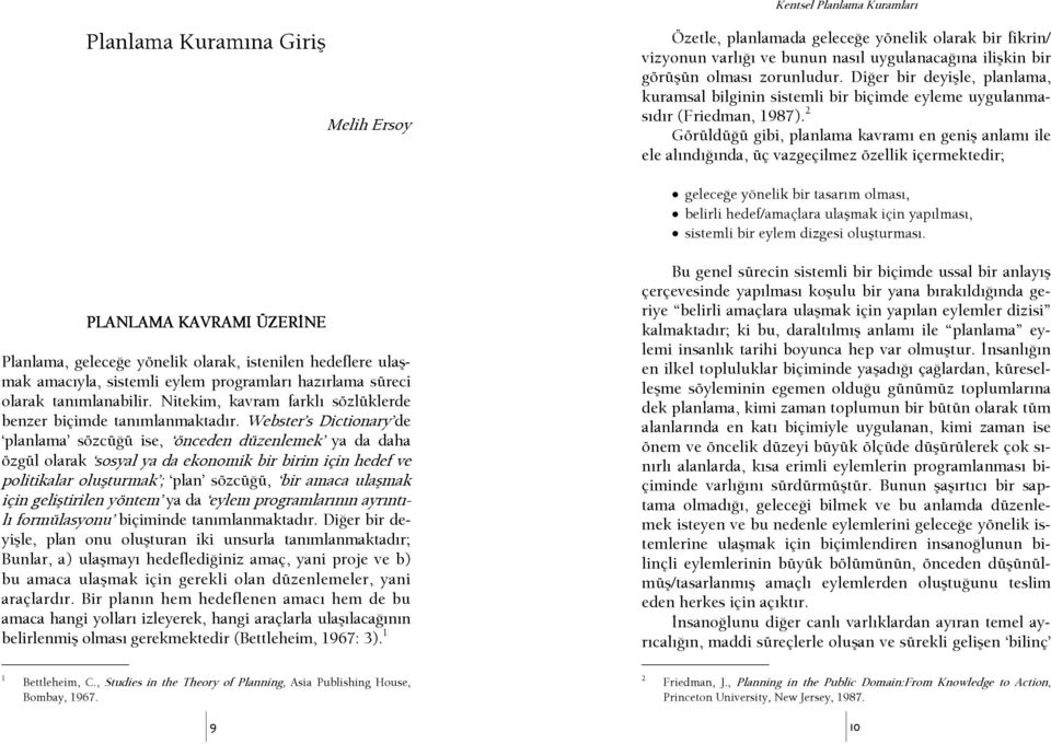 2 GörüldüŞü gibi, planlama kavramı en geniş anlamı ile ele alındışında, üç vazgeçilmez özellik içermektedir; geleceşe yönelik bir tasarım olması, belirli hedef/amaçlara ulaşmak için yapılması,