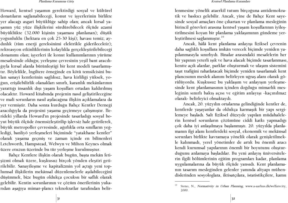 000 kişinin yaşaması planlanan); düşük yoşunluklu (hektara en çok 25-30 kişi); havası temiz; aydınlık (tüm enerji gereksinimi elektrikle giderilecektir); rekreasyon etkinliklerinin kolaylıkla