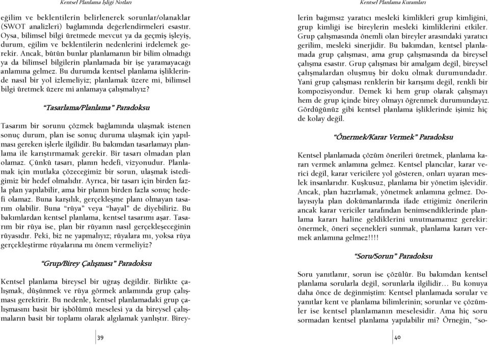 Ancak, bütün bunlar planlamanın bir bilim olmadışı ya da bilimsel bilgilerin planlamada bir işe yaramayacaşı anlamına gelmez.