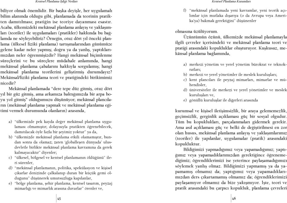 Acaba, ülkemizdeki mekânsal planlama anlayış ve yaklaşımları (teoriler) ile uygulamaları (pratikler) hakkında bu başlamda ne söyleyebiliriz?