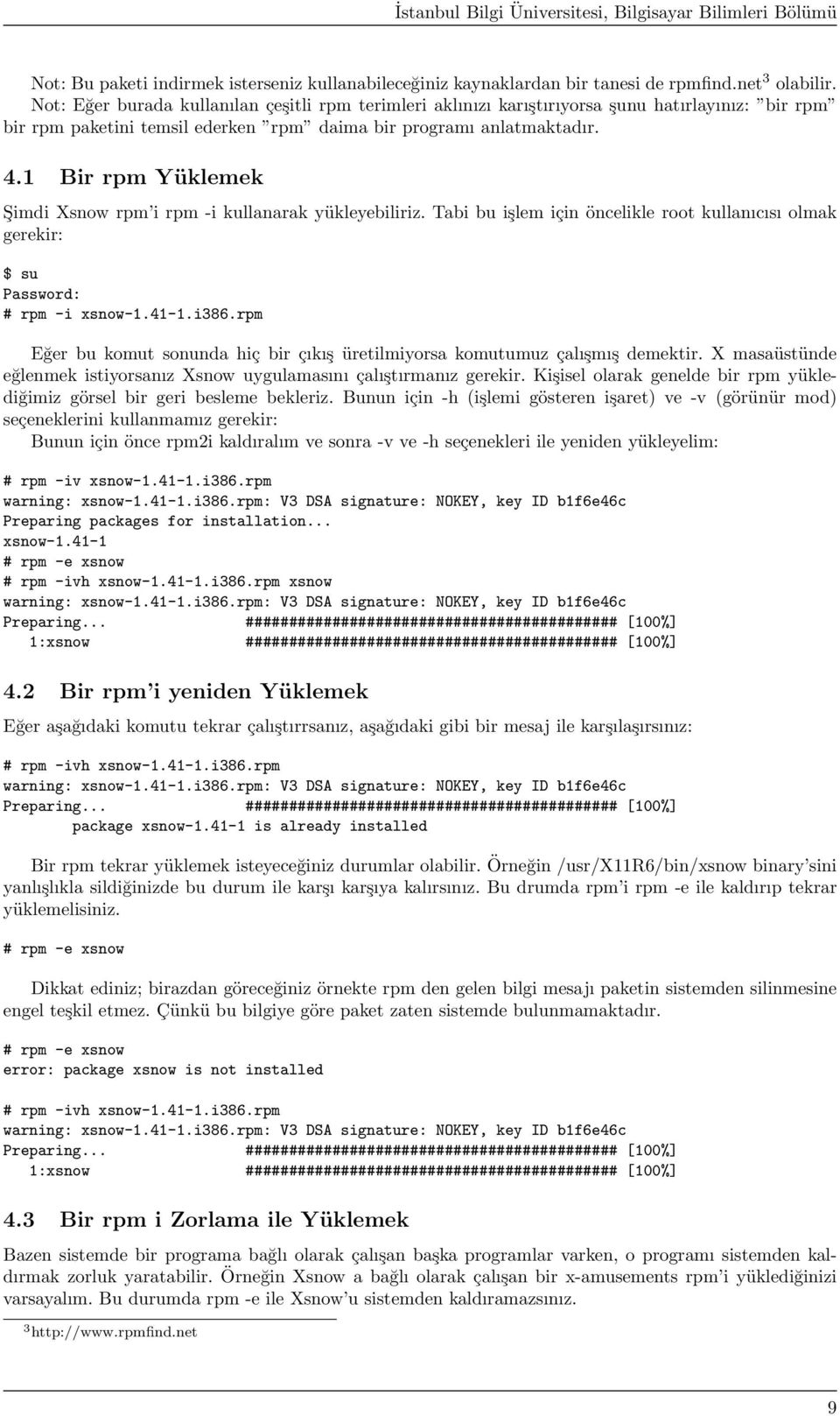 1 Bir rpm Yüklemek Şimdi Xsnow rpm i rpm -i kullanarak yükleyebiliriz. Tabi bu işlem için öncelikle root kullanıcısı olmak gerekir: $ su Password: # rpm -i xsnow-1.41-1.i386.