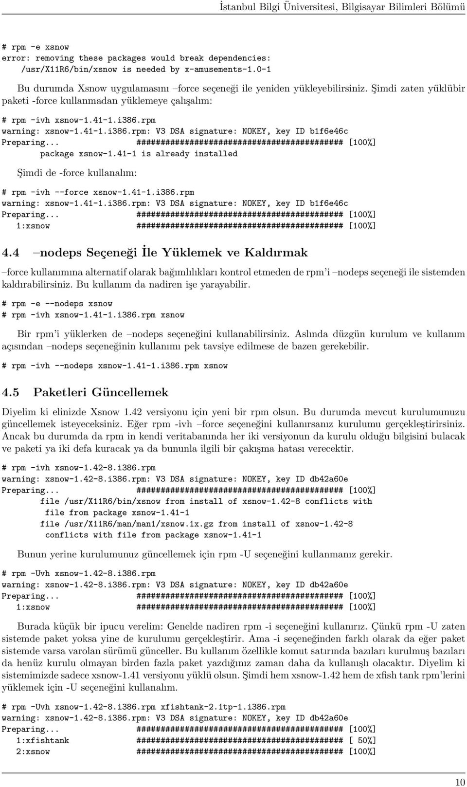 .. ########################################### [100%] package xsnow-1.41-1 is already installed Şimdi de -force kullanalım: # rpm -ivh --force xsnow-1.41-1.i386.