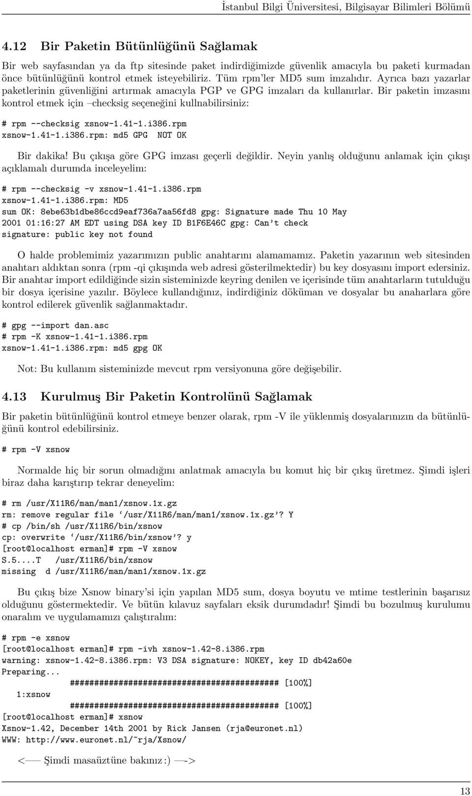 Bir paketin imzasını kontrol etmek için checksig seçeneğini kullnabilirsiniz: # rpm --checksig xsnow-1.41-1.i386.rpm xsnow-1.41-1.i386.rpm: md5 GPG NOT OK Bir dakika!