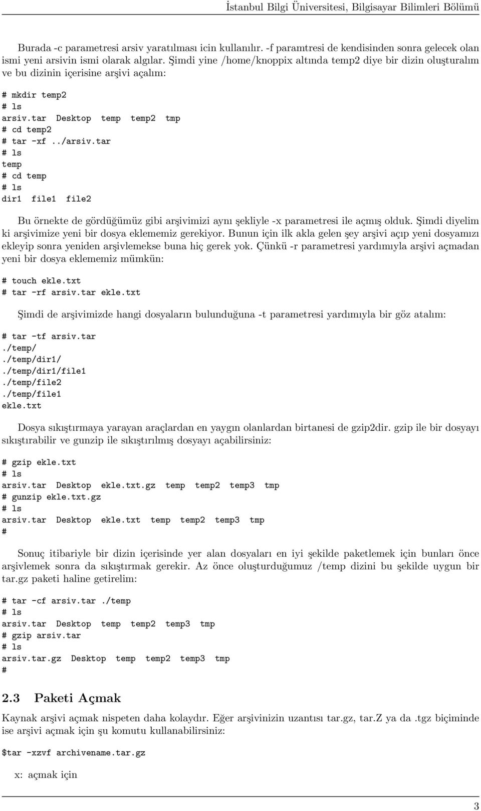 tar # ls temp # cd temp # ls dir1 file1 file2 Bu örnekte de gördüğümüz gibi arşivimizi aynı şekliyle -x parametresi ile açmış olduk. Şimdi diyelim ki arşivimize yeni bir dosya eklememiz gerekiyor.