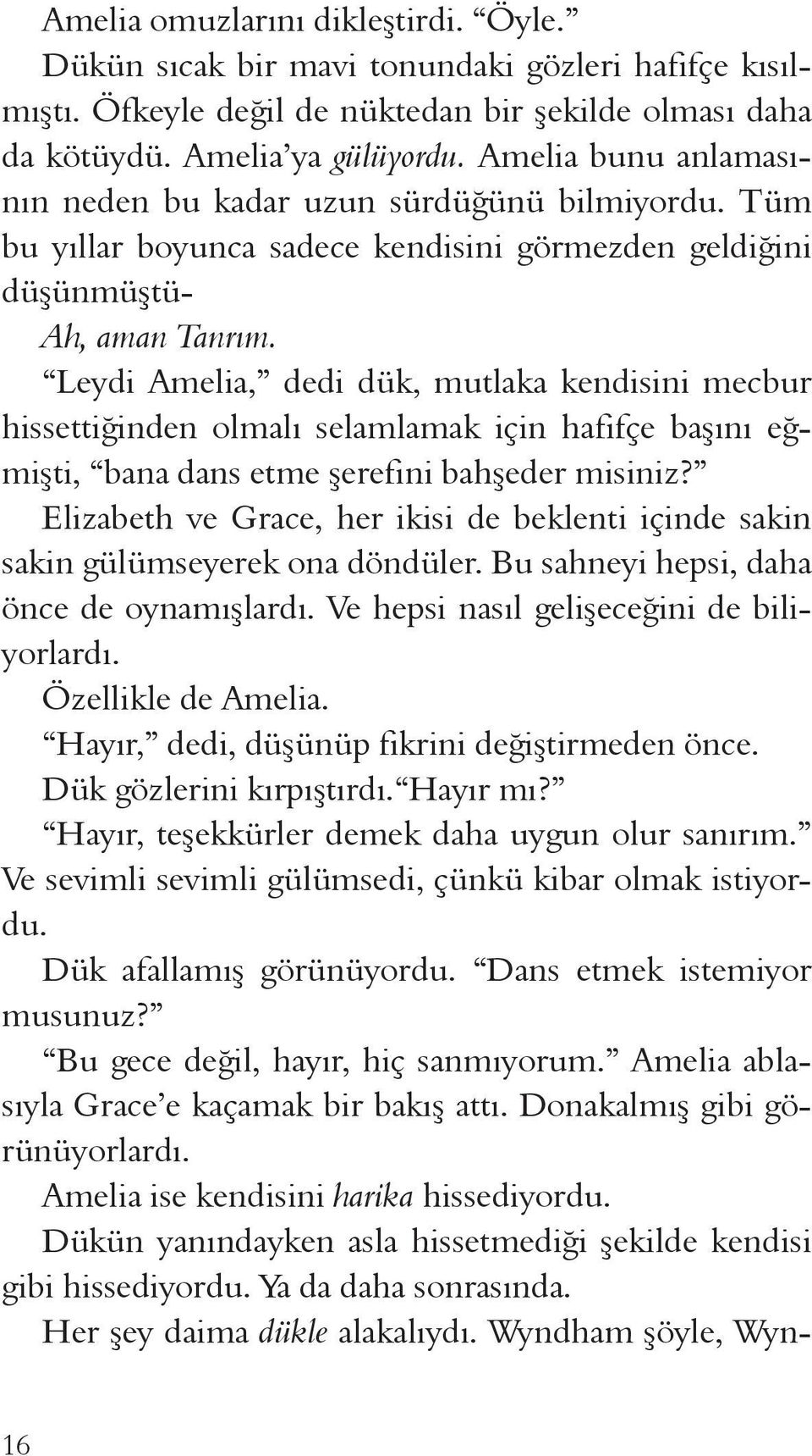 Leydi Amelia, dedi dük, mutlaka kendisini mecbur hissettiğinden olmalı selamlamak için hafifçe başını eğmişti, bana dans etme şerefini bahşeder misiniz?