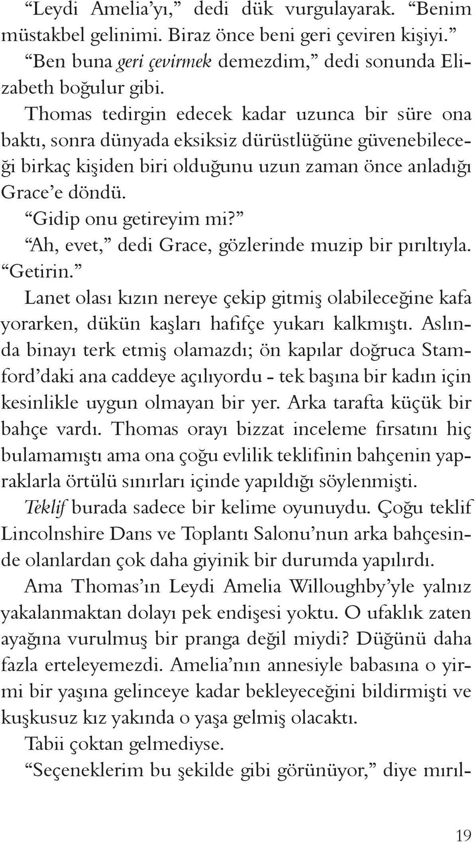 Ah, evet, dedi Grace, gözlerinde muzip bir pırıltıyla. Getirin. Lanet olası kızın nereye çekip gitmiş olabileceğine kafa yorarken, dükün kaşları hafifçe yukarı kalkmıştı.