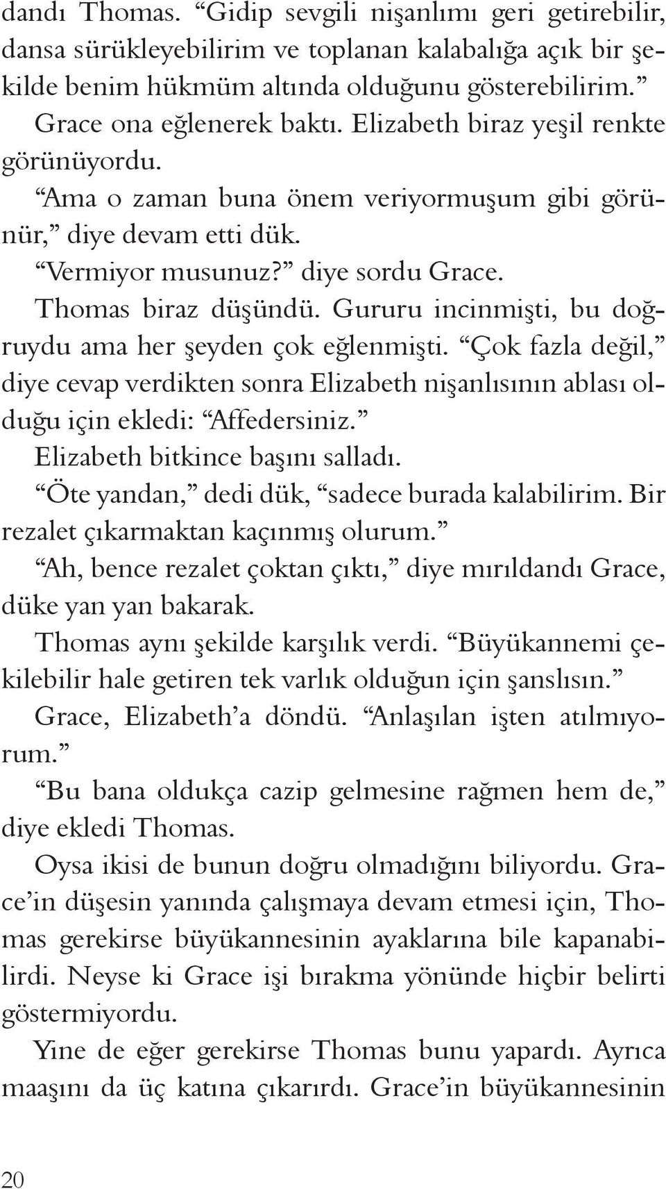 Gururu incinmişti, bu doğruydu ama her şeyden çok eğlenmişti. Çok fazla değil, diye cevap verdikten sonra Elizabeth nişanlısının ablası olduğu için ekledi: Affedersiniz.