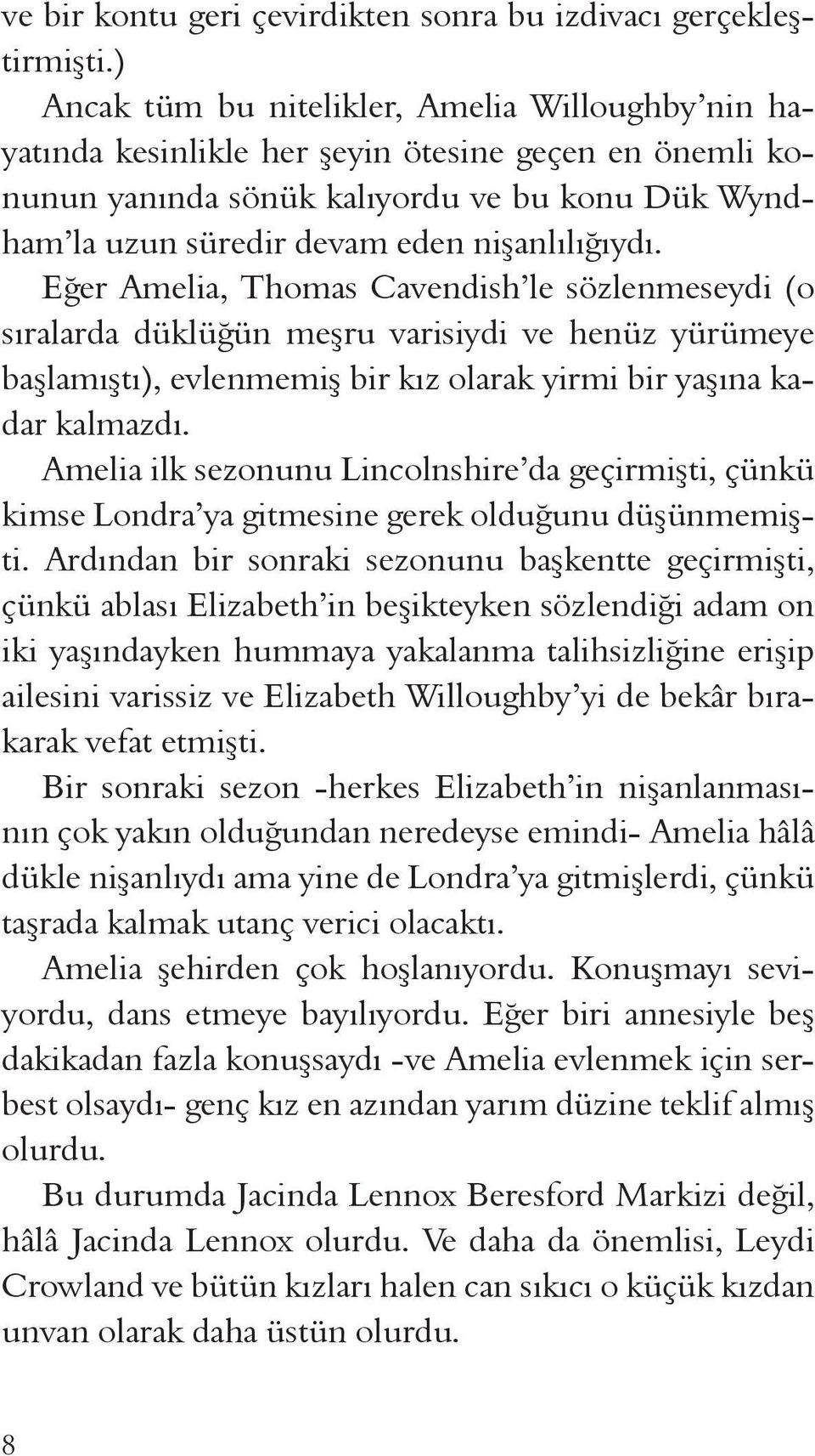 nişanlılığıydı. Eğer Amelia, Thomas Cavendish le sözlenmeseydi (o sıralarda düklüğün meşru varisiydi ve henüz yürümeye başlamıştı), evlenmemiş bir kız olarak yirmi bir yaşına kadar kalmazdı.